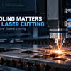 Why Cooling Matters More Than You Think in Fiber Laser Cutting